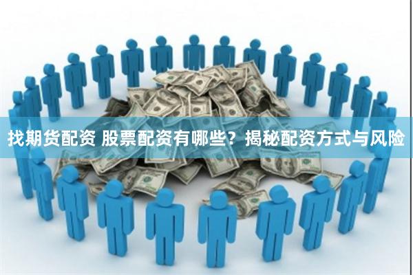 找期货配资 股票配资有哪些？揭秘配资方式与风险