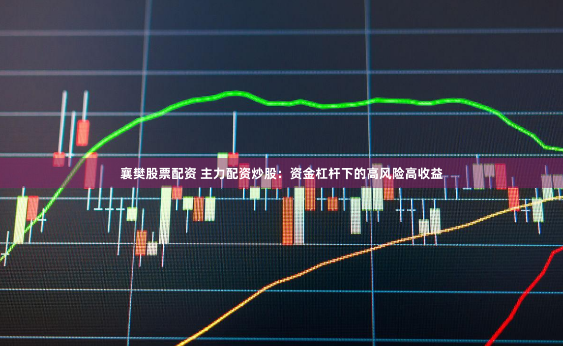 襄樊股票配资 主力配资炒股：资金杠杆下的高风险高收益