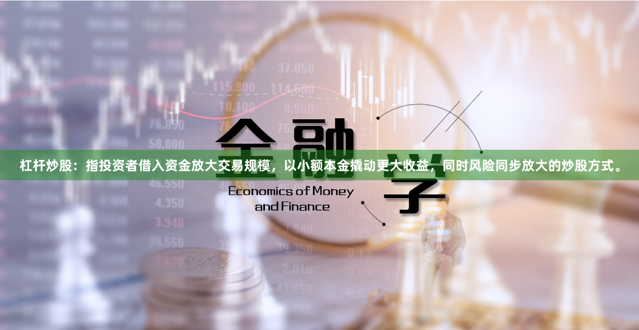 杠杆炒股：指投资者借入资金放大交易规模，以小额本金撬动更大收益，同时风险同步放大的炒股方式。